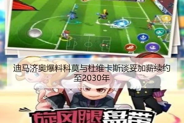 迪马济奥爆料科莫与杜维卡斯谈妥加薪续约至2030年